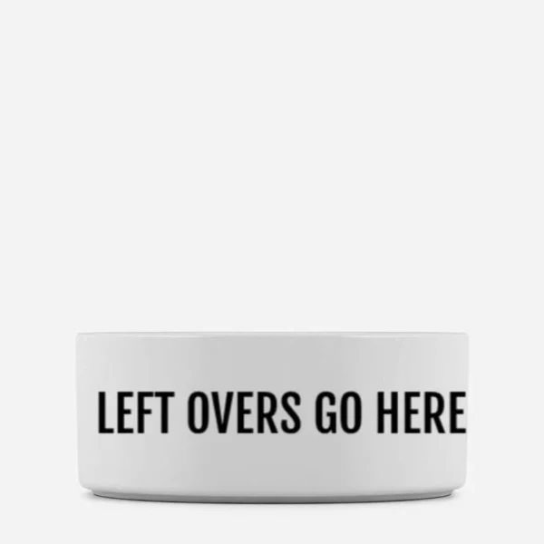 A 'LEFT OVERS GO HERE' Pet Bowl featuring bold black text on a white background.